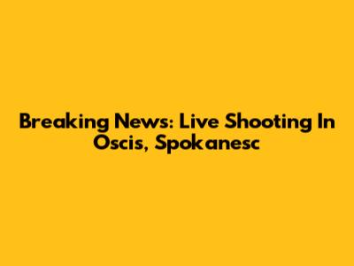 Breaking News: Live Shooting In Oscis, Spokanesc