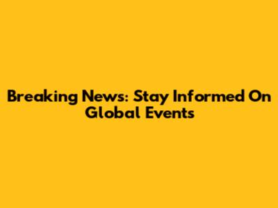 Breaking News: Stay Informed On Global Events