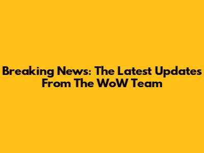 Breaking News: The Latest Updates From The WoW Team