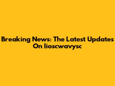Breaking News: The Latest Updates On Iioscwavysc