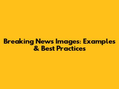 Breaking News Images: Examples & Best Practices