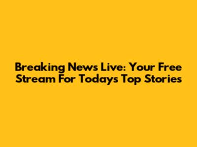 Breaking News Live: Your Free Stream For Today's Top Stories