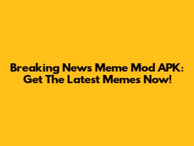 Breaking News Meme Mod APK: Get The Latest Memes Now!