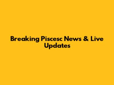 Breaking Piscesc News & Live Updates