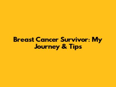 Breast Cancer Survivor: My Journey & Tips