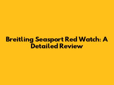 Breitling Seasport Red Watch: A Detailed Review