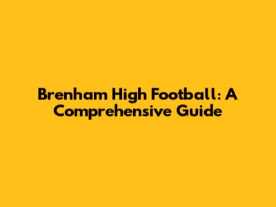 Brenham High Football: A Comprehensive Guide