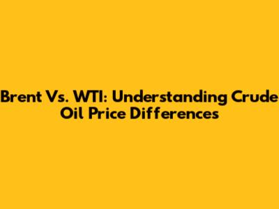 Brent Vs. WTI: Understanding Crude Oil Price Differences
