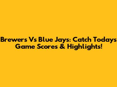 Brewers Vs Blue Jays: Catch Today's Game Scores & Highlights!