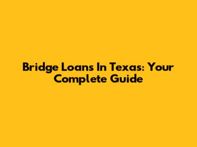 Bridge Loans In Texas: Your Complete Guide