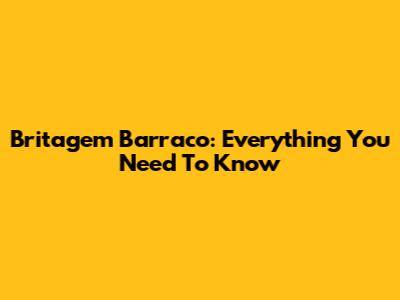 Britagem Barraco: Everything You Need To Know