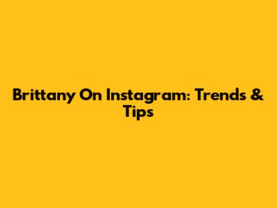 Brittany On Instagram: Trends & Tips