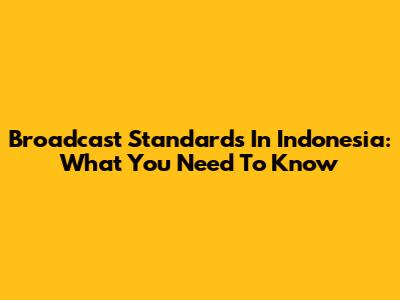 Broadcast Standards In Indonesia: What You Need To Know