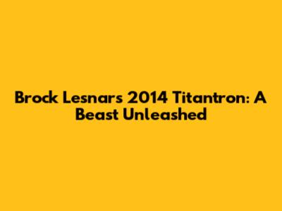 Brock Lesnar's 2014 Titantron: A Beast Unleashed
