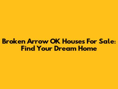 Broken Arrow OK Houses For Sale: Find Your Dream Home