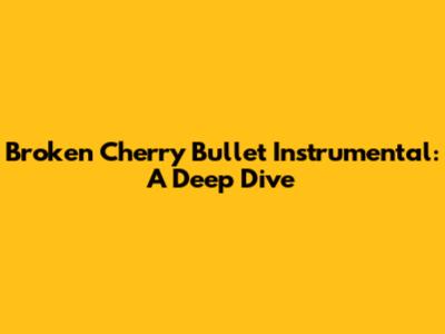 Broken Cherry Bullet Instrumental: A Deep Dive