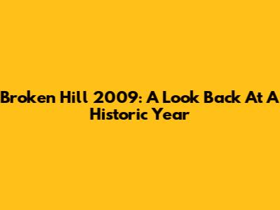 Broken Hill 2009: A Look Back At A Historic Year