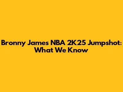 Bronny James' NBA 2K25 Jumpshot: What We Know