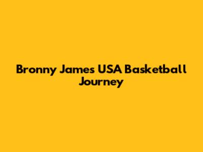 Bronny James' USA Basketball Journey