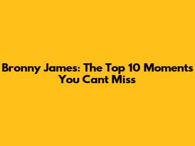 Bronny James: The Top 10 Moments You Can't Miss