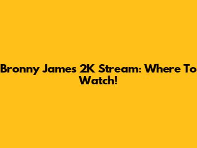 Bronny James 2K Stream: Where To Watch!