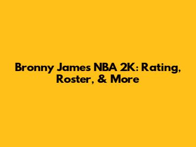 Bronny James NBA 2K: Rating, Roster, & More