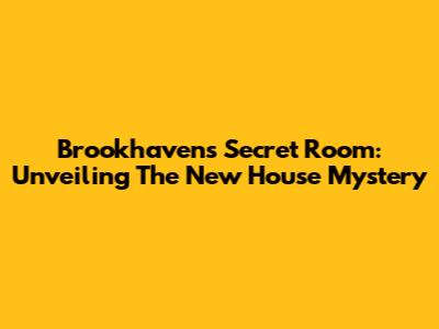 Brookhaven's Secret Room: Unveiling The New House Mystery
