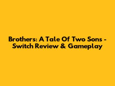 Brothers: A Tale Of Two Sons - Switch Review & Gameplay