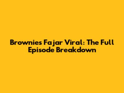 Brownies Fajar Viral: The Full Episode Breakdown