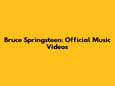 Bruce Springsteen: Official Music Videos