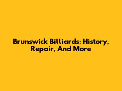 Brunswick Billiards: History, Repair, And More
