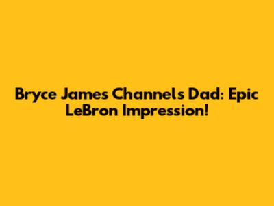 Bryce James Channels Dad: Epic LeBron Impression!