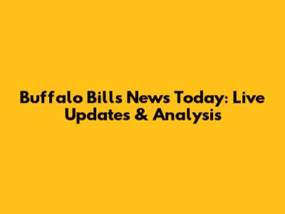 Buffalo Bills News Today: Live Updates & Analysis