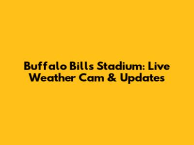 Buffalo Bills Stadium: Live Weather Cam & Updates