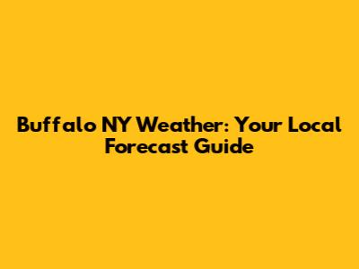 Buffalo NY Weather: Your Local Forecast Guide