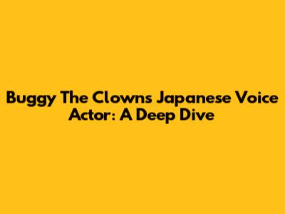 Buggy The Clown's Japanese Voice Actor: A Deep Dive