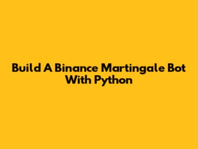 Build A Binance Martingale Bot With Python