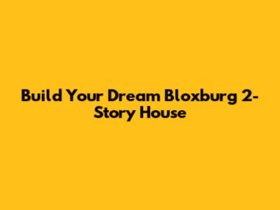 Build Your Dream Bloxburg 2-Story House
