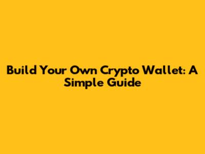 Build Your Own Crypto Wallet: A Simple Guide