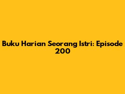 Buku Harian Seorang Istri: Episode 200