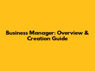 Business Manager: Overview & Creation Guide