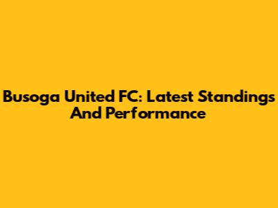 Busoga United FC: Latest Standings And Performance