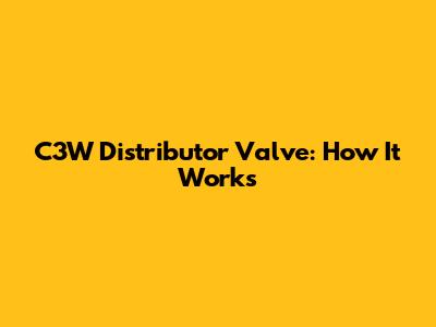 C3W Distributor Valve: How It Works