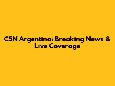 C5N Argentina: Breaking News & Live Coverage