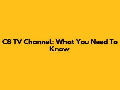 C8 TV Channel: What You Need To Know