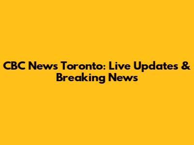 CBC News Toronto: Live Updates & Breaking News