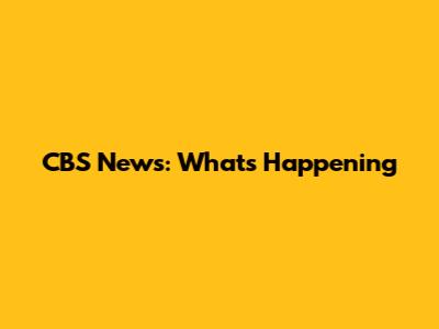 CBS News: What's Happening