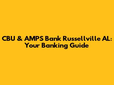 CBU & AMPS Bank Russellville AL: Your Banking Guide