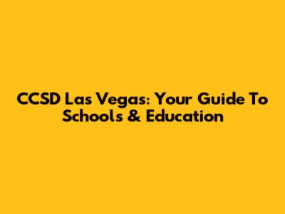 CCSD Las Vegas: Your Guide To Schools & Education