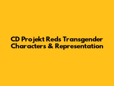 CD Projekt Red's Transgender Characters & Representation